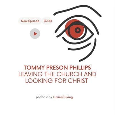 88: Tommy Preson Phillips: Leaving the Church and Looking for Christ